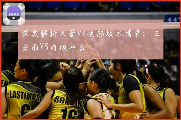 深度解析火箭vs快船战术博弈：三分雨VS内线冲击