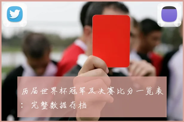 历届世界杯冠军及决赛比分一览表：完整数据存档