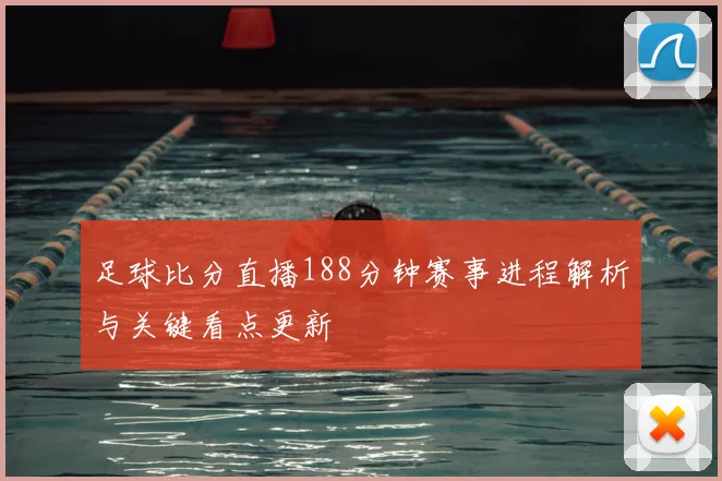 足球比分直播188分钟赛事进程解析与关键看点更新