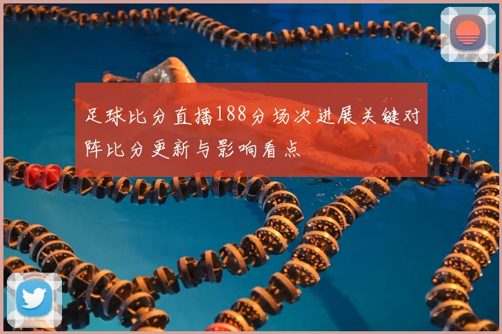 足球比分直播188分场次进展关键对阵比分更新与影响看点