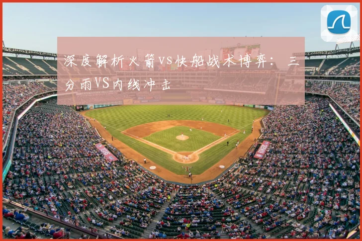 深度解析火箭vs快船战术博弈：三分雨VS内线冲击