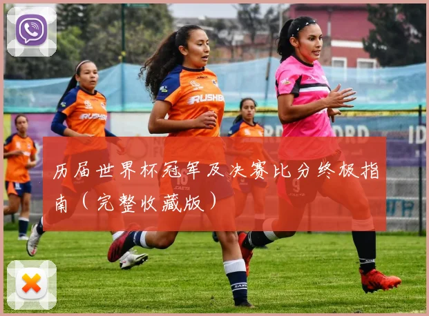 历届世界杯冠军及决赛比分终极指南（完整收藏版）