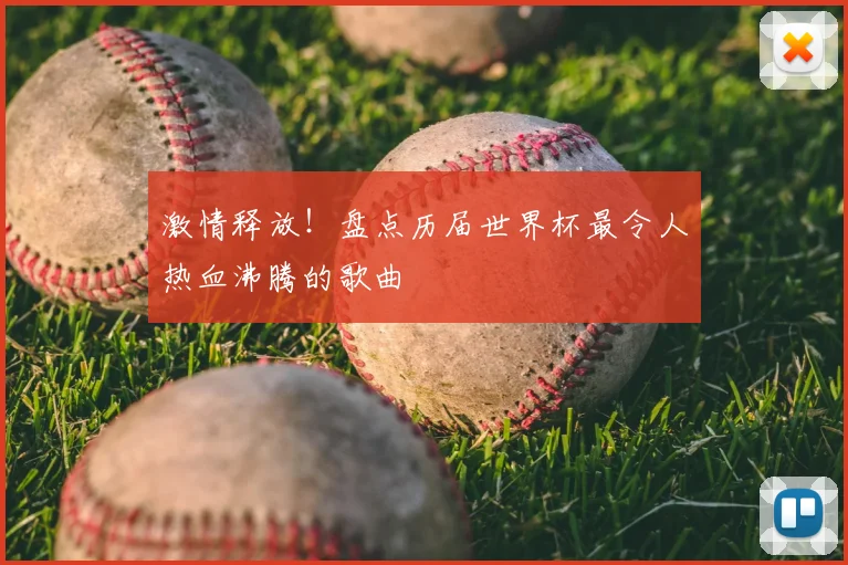 激情释放!盘点历届世界杯最令人热血沸腾的歌曲