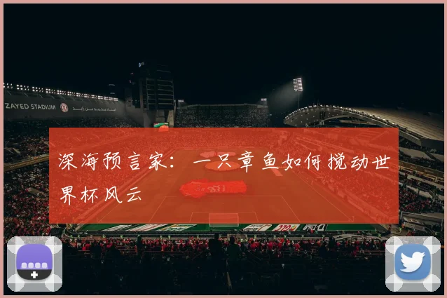 深海预言家：一只章鱼如何搅动世界杯风云