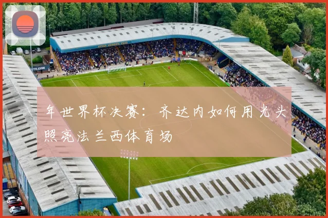年世界杯决赛：齐达内如何用光头照亮法兰西体育场