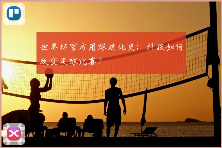 世界杯官方用球进化史：科技如何改变足球比赛？