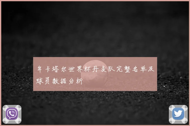 年卡塔尔世界杯丹麦队完整名单及球员数据分析