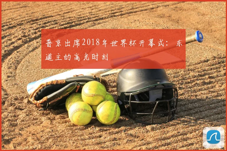 普京出席2018年世界杯开幕式:东道主的高光时刻